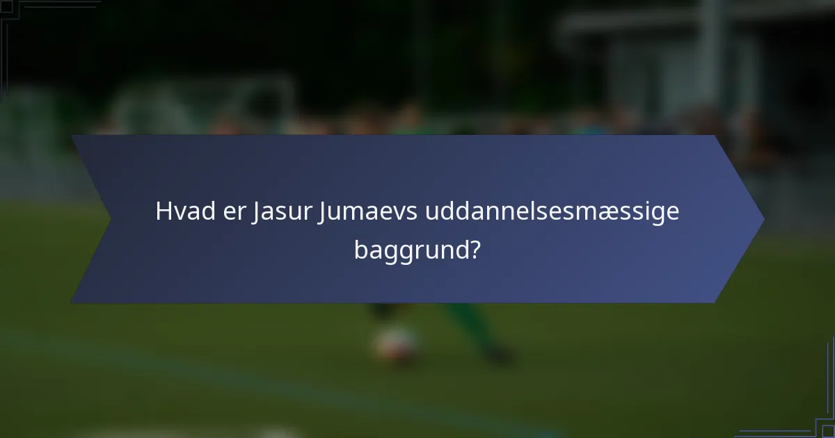 Hvad er Jasur Jumaevs uddannelsesmæssige baggrund?