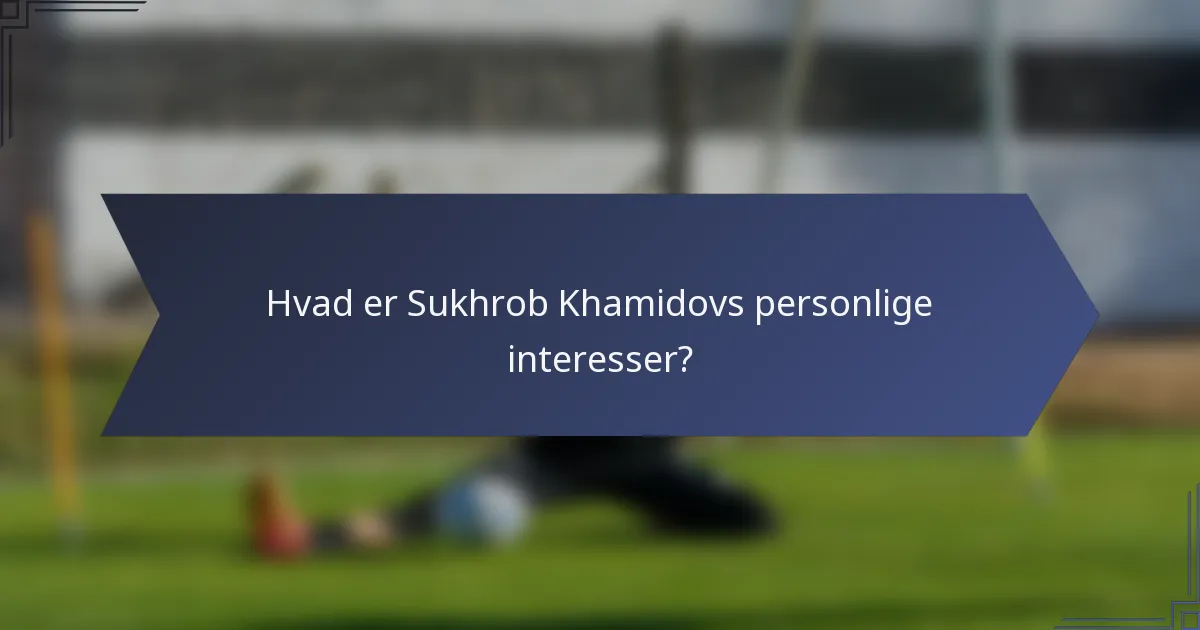 Hvad er Sukhrob Khamidovs personlige interesser?