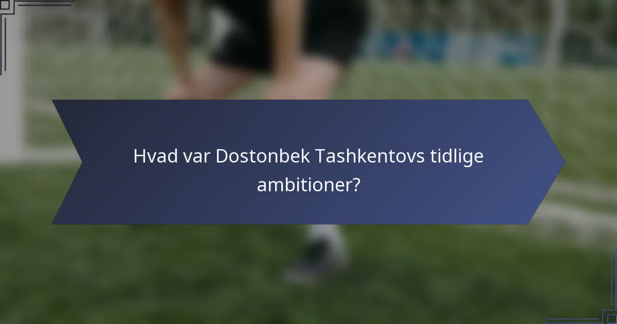Hvad var Dostonbek Tashkentovs tidlige ambitioner?