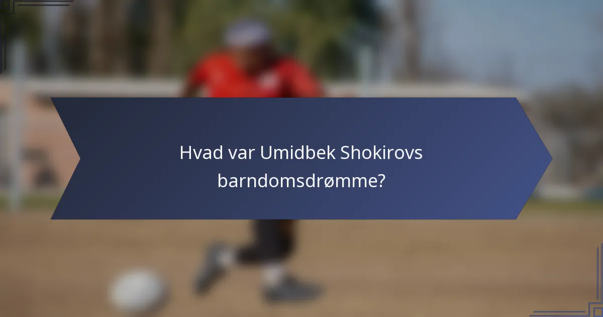 Hvad var Umidbek Shokirovs barndomsdrømme?