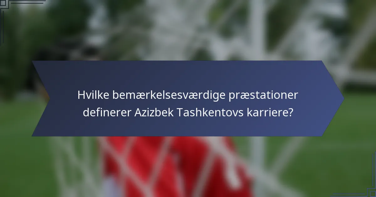 Hvilke bemærkelsesværdige præstationer definerer Azizbek Tashkentovs karriere?