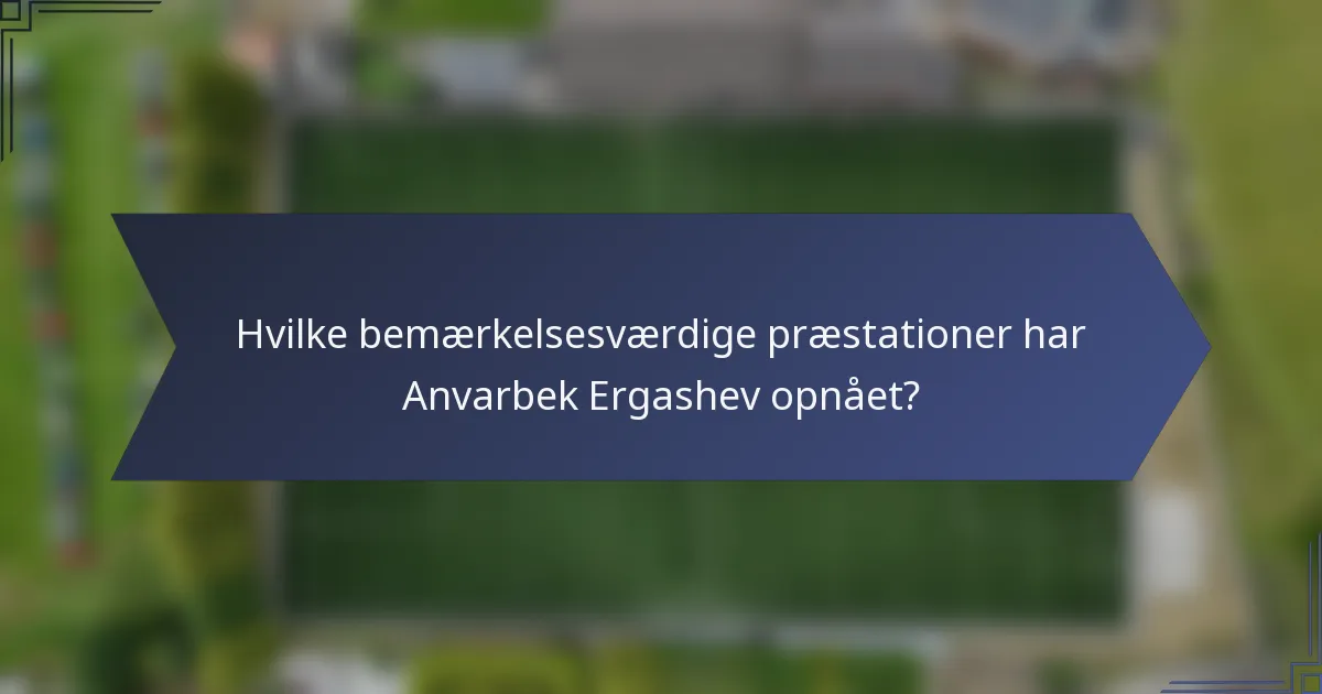 Hvilke bemærkelsesværdige præstationer har Anvarbek Ergashev opnået?