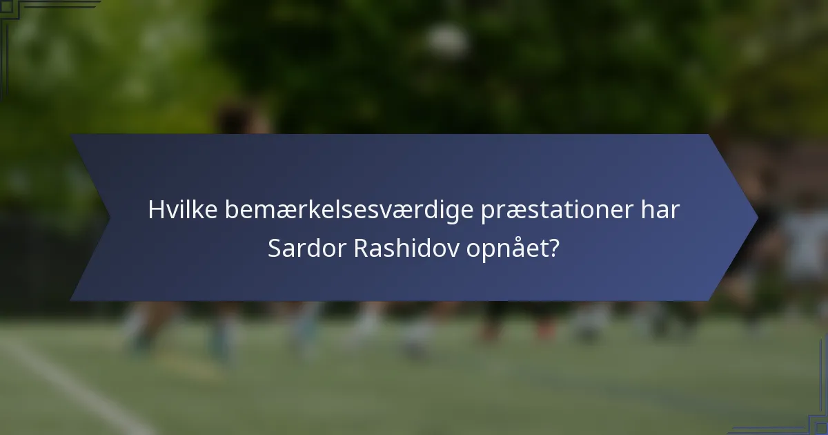 Hvilke bemærkelsesværdige præstationer har Sardor Rashidov opnået?