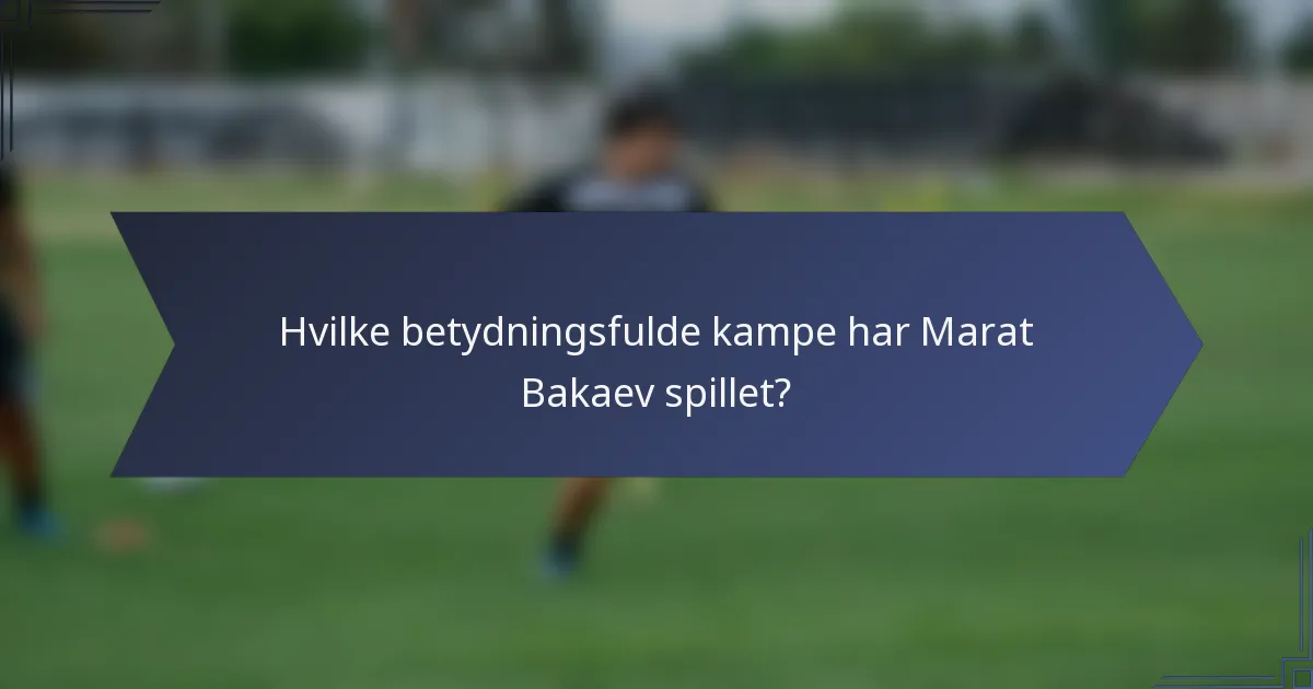 Hvilke betydningsfulde kampe har Marat Bakaev spillet?