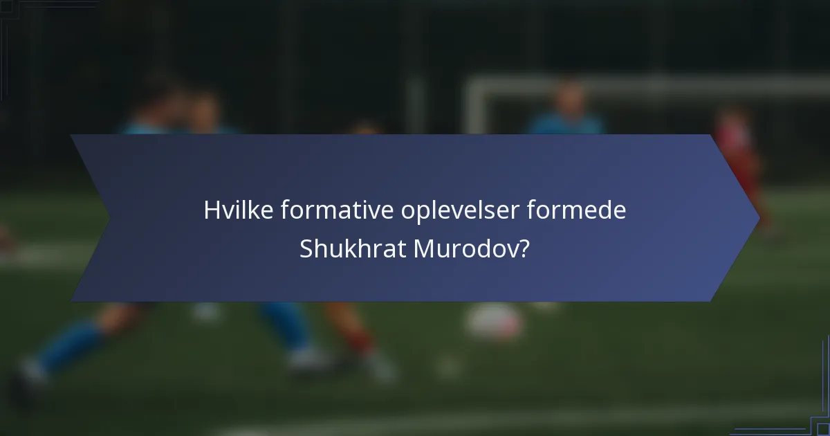Hvilke formative oplevelser formede Shukhrat Murodov?