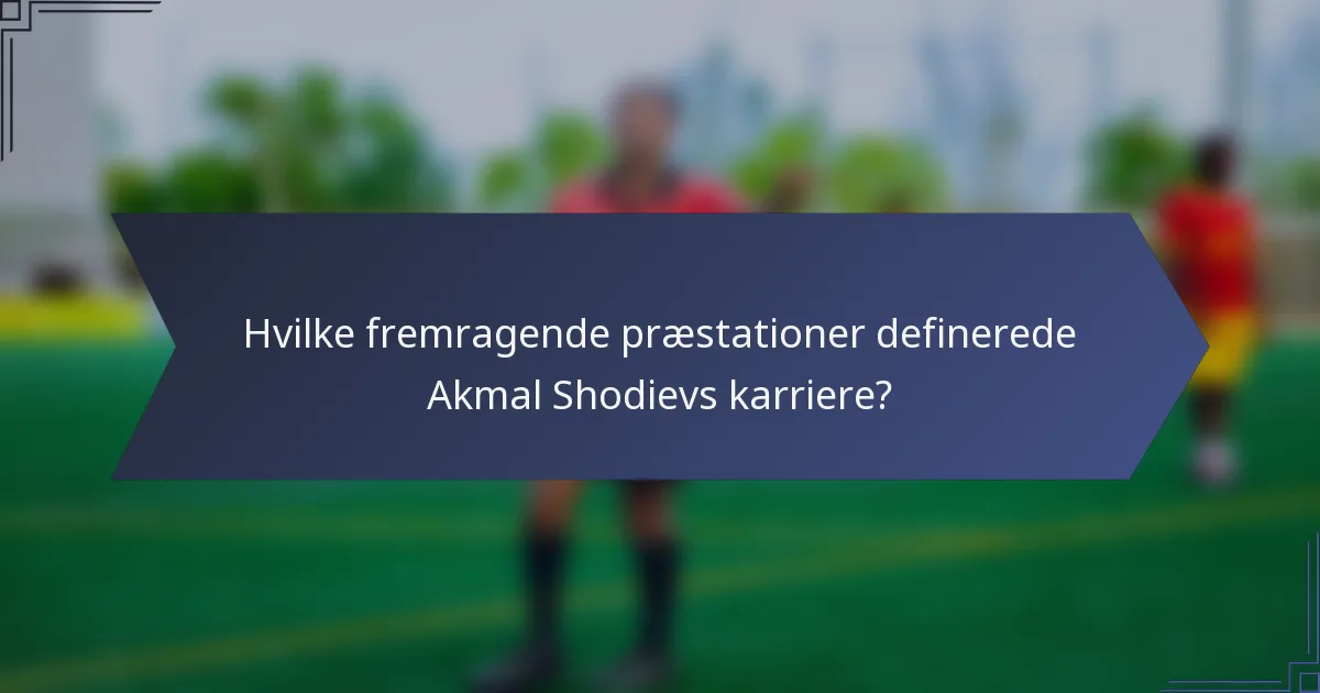 Hvilke fremragende præstationer definerede Akmal Shodievs karriere?