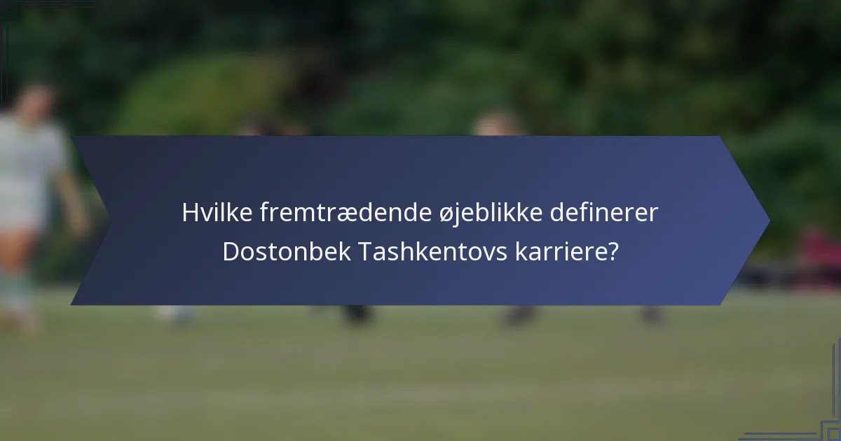 Hvilke fremtrædende øjeblikke definerer Dostonbek Tashkentovs karriere?