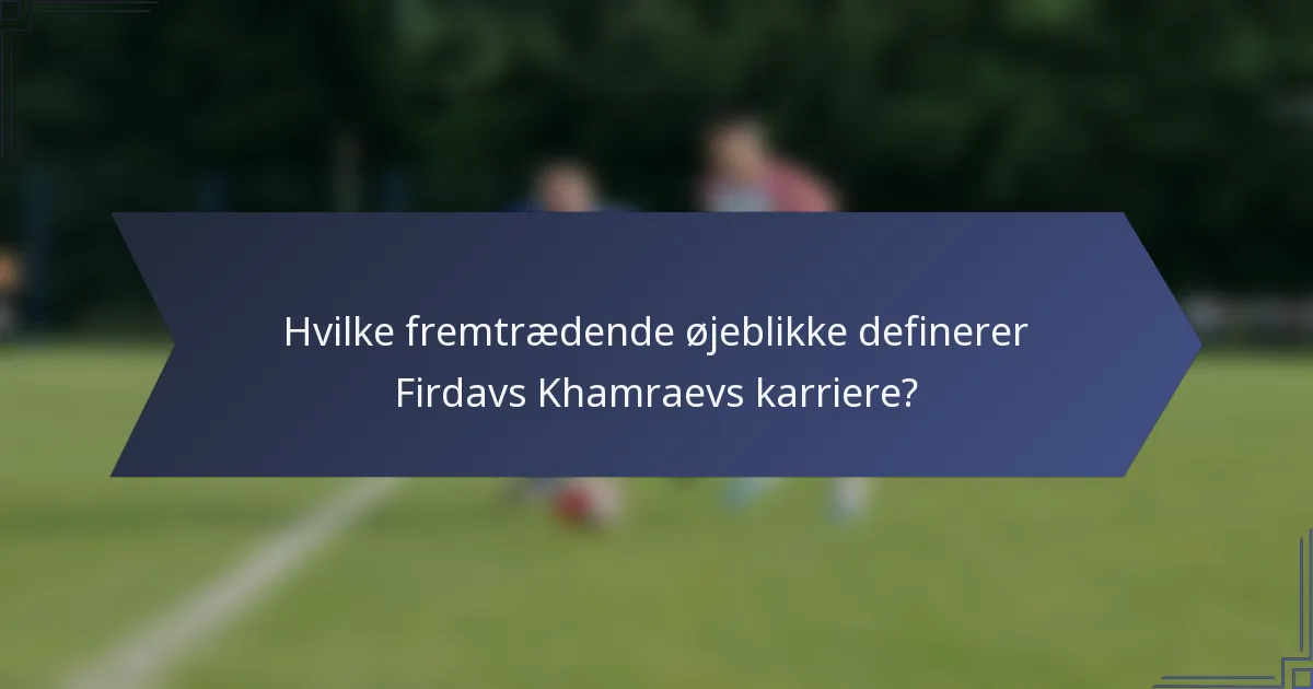 Hvilke fremtrædende øjeblikke definerer Firdavs Khamraevs karriere?