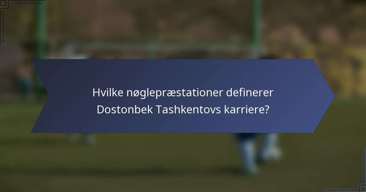 Hvilke nøglepræstationer definerer Dostonbek Tashkentovs karriere?