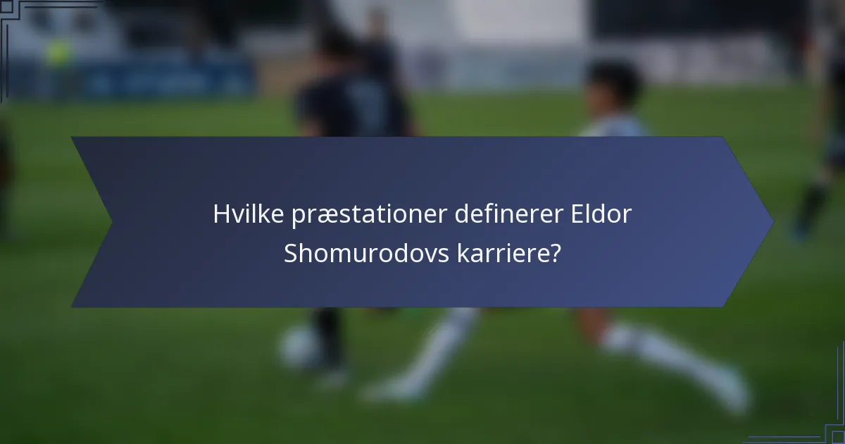 Hvilke præstationer definerer Eldor Shomurodovs karriere?