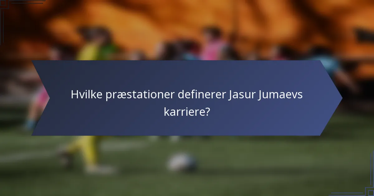 Hvilke præstationer definerer Jasur Jumaevs karriere?