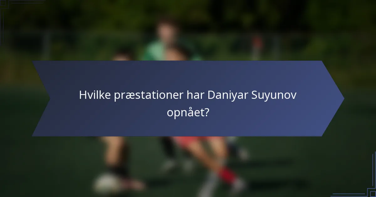 Hvilke præstationer har Daniyar Suyunov opnået?