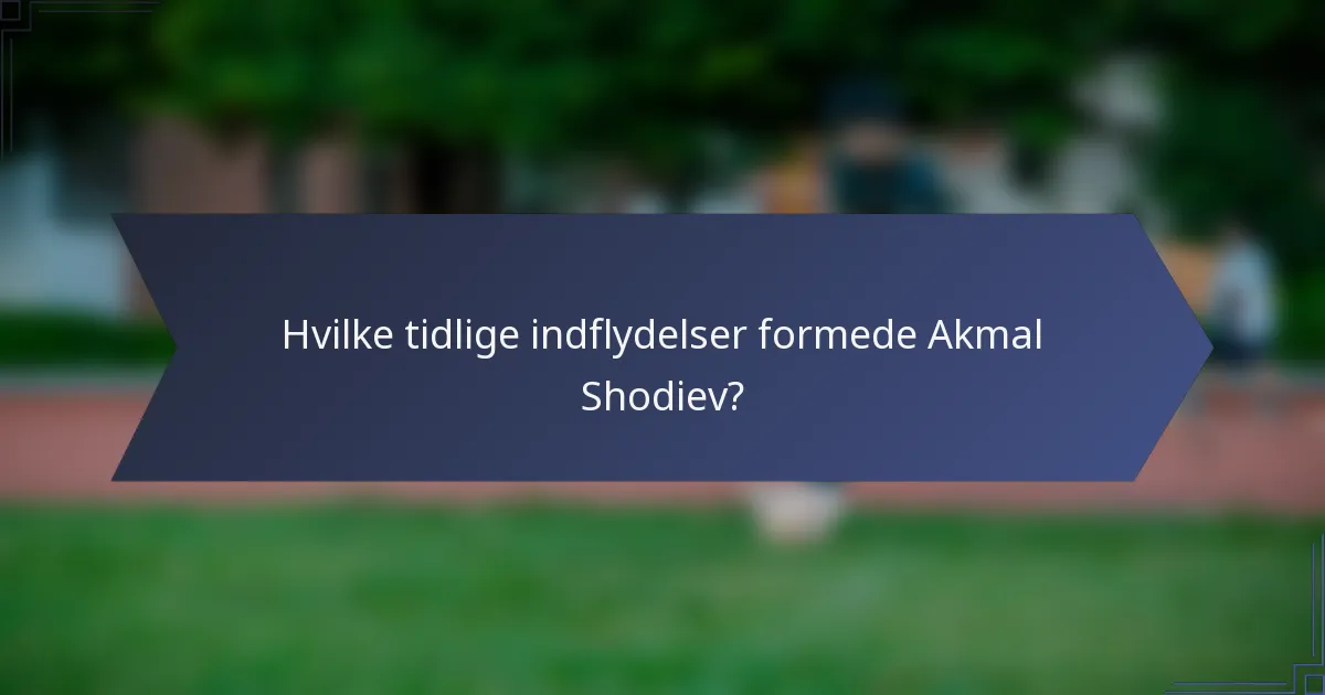 Hvilke tidlige indflydelser formede Akmal Shodiev?