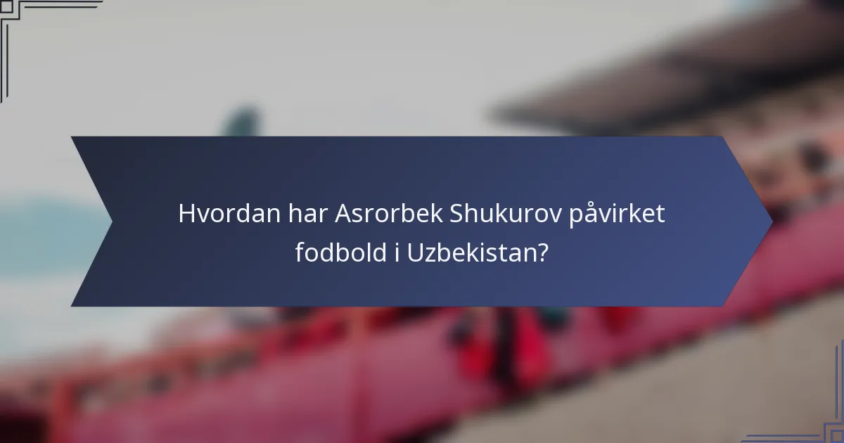 Hvordan har Asrorbek Shukurov påvirket fodbold i Uzbekistan?