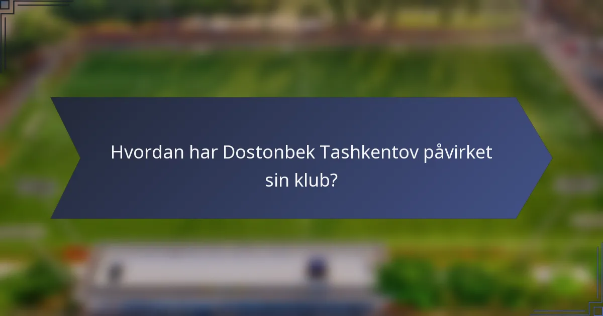Hvordan har Dostonbek Tashkentov påvirket sin klub?