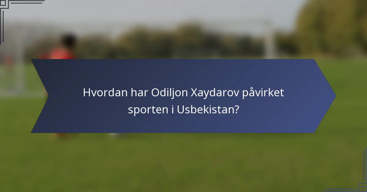 Hvordan har Odiljon Xaydarov påvirket sporten i Usbekistan?