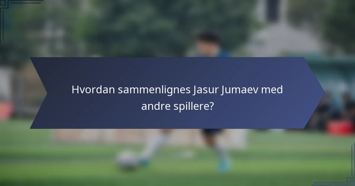 Hvordan sammenlignes Jasur Jumaev med andre spillere?