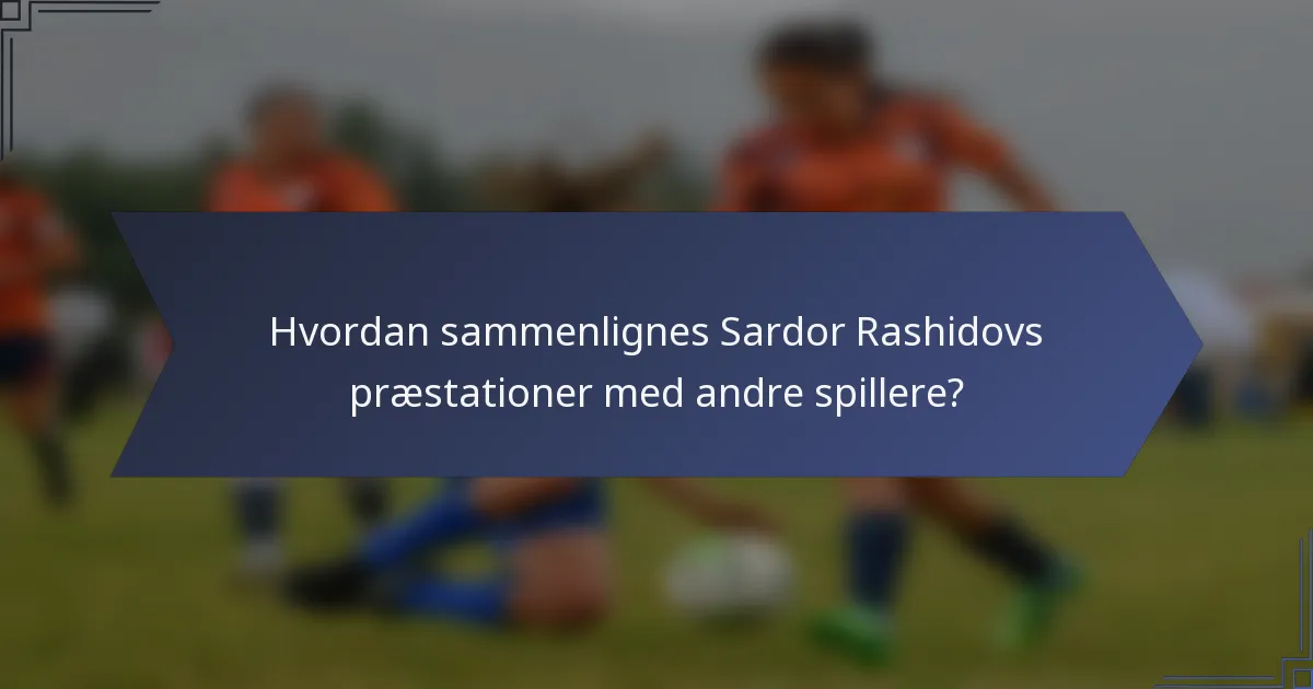 Hvordan sammenlignes Sardor Rashidovs præstationer med andre spillere?
