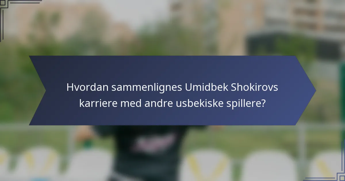 Hvordan sammenlignes Umidbek Shokirovs karriere med andre usbekiske spillere?
