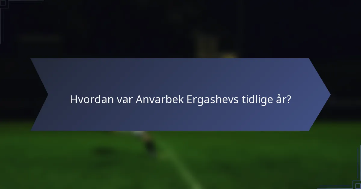 Hvordan var Anvarbek Ergashevs tidlige år?